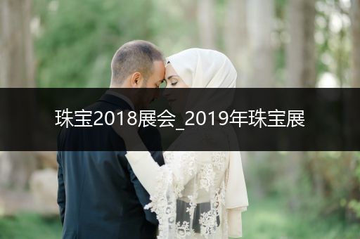 珠宝2018展会_2019年珠宝展