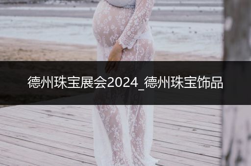 德州珠宝展会2024_德州珠宝饰品