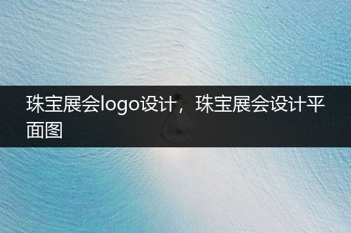 珠宝展会logo设计，珠宝展会设计平面图